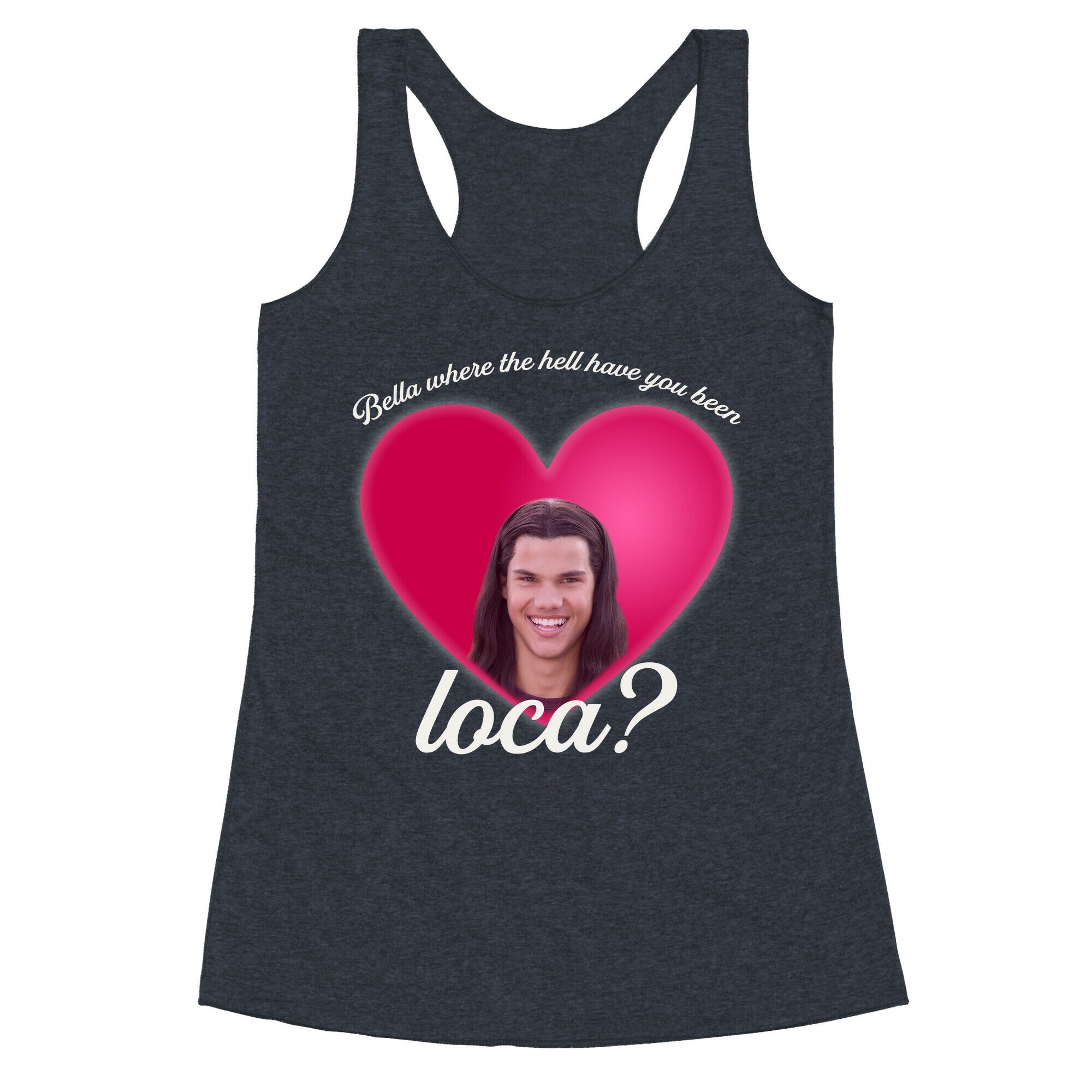 bella where the hell you been loca Racerback Tank
